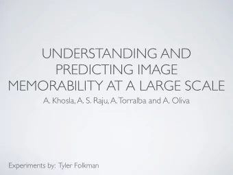 UNDERSTANDING AND  PREDICTING IMAGE  MEMORABILITY AT A LARGE SCALE  A. Khosla, A. S. Raju, A.