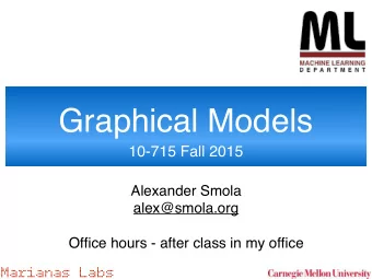 Graphical Models  10-715 Fall 2015  Alexander Smola alex@smola.org   Office hours - after class