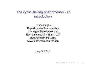 The cyclic sieving phenomenon - an  introduction  Bruce Sagan  Department of Mathematics  Michigan