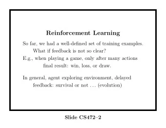 Reinforcement Learning  So far, we had a well-defined set of training examples.  What if feedback