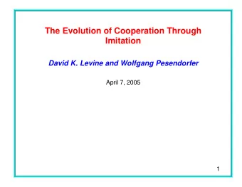 The Evolution of Cooperation Through  Imitation  David K. Levine and Wolfgang Pesendorfer  April 7,