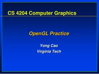 CS 4204 Computer Graphics  OpenGL Practice  OpenGL Practice  Yong Cao  Yong Cao  Virginia Tech