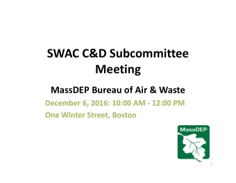 SWAC C&amp;D Subcommittee  Meeting  MassDEP Bureau of Air &amp; Waste  December 6, 2016: 10:00 AM -