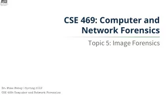 CSE 469: Computer and  Network Forensics  Topic 5: Image Forensics  Dr. Mike Mabey | Spring 2019
