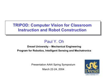 TRIPOD: Computer Vision for Classroom  Instruction and Robot Construction  Paul Y. Oh  Drexel