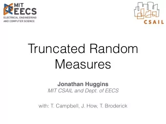 Truncated Random  Measures  Jonathan Huggins  MIT CSAIL and Dept. of EECS  with: T. Campbell, J.