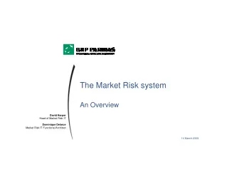 The Market Risk system  The Market Risk system  An Overview  David Harper  Head of Market Risk IT