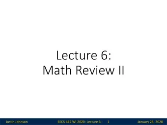 Lecture 6:  Math Review II  Justin Johnson  EECS 442 WI 2020: Lecture 6 -  1  January 28, 2020