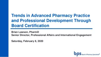 and Professional Development Through  Board Certification  Brian Lawson, PharmD  Senior Director,