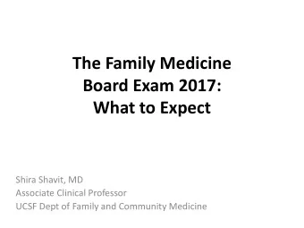 The Family Medicine  Board Exam 2017:  What to Expect  Shira Shavit, MD  Associate Clinical