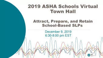 2019 ASHA Schools Virtual  Town Hall  Attract, Prepare, and Retain  School-Based SLPs  December 9,