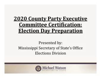 2020 County Party Executive Committee Certification: Election Day Preparation  Presented by: