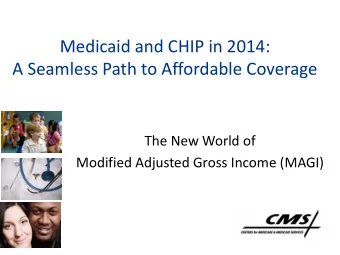 Medicaid and CHIP in 2014:  A Seamless Path to Affordable Coverage  The New World of  Modified
