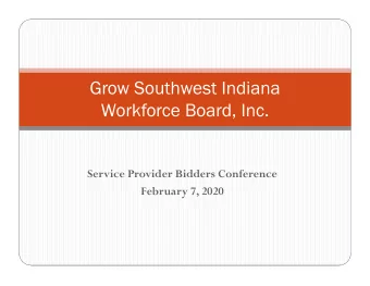 Grow Southwest Indiana  Workforce Board, Inc.  Service Provider Bidders Conference  February 7,