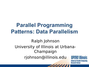 Parallel Programming  Patterns: Data Parallelism  Ralph Johnson  University of Illinois at Urbana-