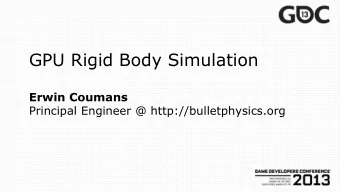 GPU Rigid Body Simulation  Erwin Coumans  Principal Engineer @ http://bulletphysics.org  Erwin