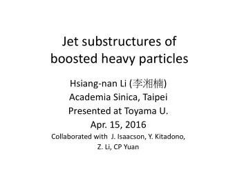 Jet substructures of boosted heavy particles Hsiang  nan Li (  ) Academia Sinica,