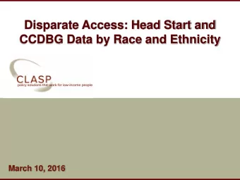 Disparate Access: Head Start and  CCDBG Data by Race and Ethnicity  March 10, 2016  www.clasp.org