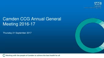 Camden CCG Annual General  Meeting 2016-17  Thursday 21 September 2017  Welcome  Dr Neel Gupta,