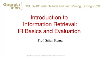 Introduction to  Information Retrieval:  IR Basics and Evaluation  Prof. Srijan Kumar  1  Srijan