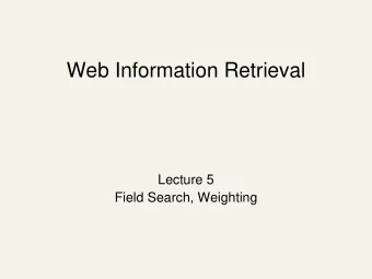 Web Information Retrieval  Lecture 5  Field Search, Weighting  Plan  Last lecture  Dictionary