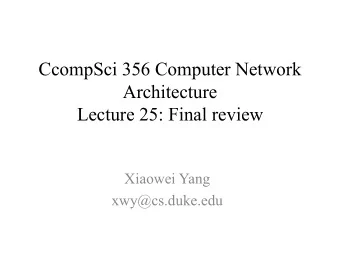 CcompSci 356 Computer Network  Architecture  Lecture 25: Final review  Xiaowei Yang