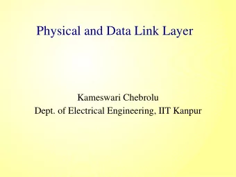 Physical and Data Link Layer  Kameswari Chebrolu  Dept. of Electrical Engineering, IIT Kanpur