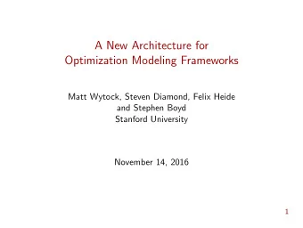 A New Architecture for  Optimization Modeling Frameworks  Matt Wytock, Steven Diamond, Felix Heide