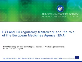 ICH and EU regulatory framework and the role  of the European Medicines Agency (EMA)  GCC W orkshop
