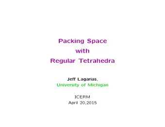 Packing Space  with  Regular Tetrahedra Je ff Lagarias ,  University of Michigan  ICERM  April