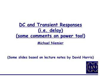 DC and Transient Responses  (i.e. delay)  (some comments on power too!)  Michael Niemier  (Some