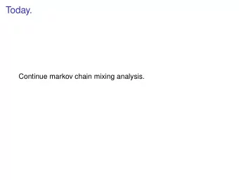 Today.  Continue markov chain mixing analysis.  Today.  Continue markov chain mixing analysis.