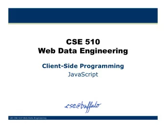 CSE 510  Web Data Engineering  Client-Side Programming  JavaScript  UB CSE 510 Web Data Engineering