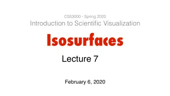 Isosurfaces  Lecture  7  February 6, 2020  CS530 / Spring 2020 : Introduction to Scientific