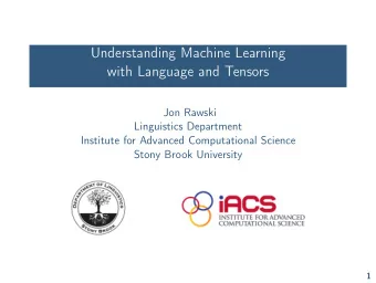 Understanding Machine Learning  with Language and Tensors  Jon Rawski  Linguistics Department