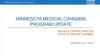 MINNESOTA MEDICAL CANNABIS  PROGRAM UPDATE  MICHELLE LARSON, DIRECTOR  OFFICE OF MEDICAL CANNABIS