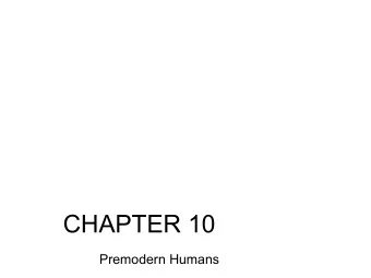 CHAPTER 10  Premodern Humans  Chapter Outline  * Premodern Humans of the Middle Pleistocene  *