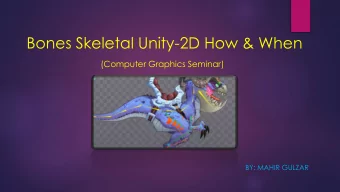 Bones Skeletal Unity-2D How &amp; When  (Computer Graphics Seminar)  BY: MAHIR GULZAR  Agenda