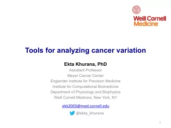 Tools for analyzing cancer variation  Ekta Khurana, PhD  Assistant Professor  Meyer Cancer Center