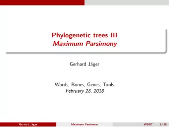 Phylogenetic trees III  Maximum Parsimony  Gerhard Jger  Words, Bones, Genes, Tools  February 28,