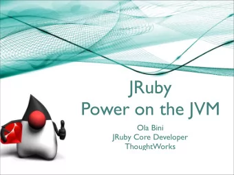 JRuby  Power on the JVM  Ola Bini  JRuby Core Developer  ThoughtWorks  Vanity slide    Ola Bini