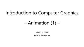 Introduction to Computer Graphics  Animation (1)   May 23, 2019  Kenshi Takayama