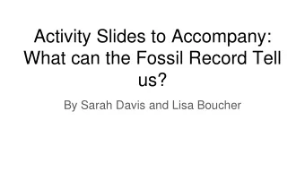 Activity Slides to Accompany:  What can the Fossil Record Tell  us?  By Sarah Davis and Lisa