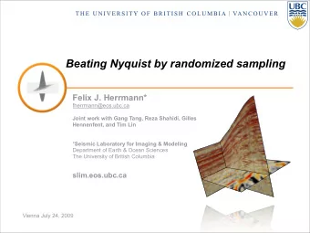 Beating Nyquist by randomized sampling  Felix J. Herrmann*  fherrmann@eos.ubc.ca  Joint work with