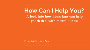How Can I Help You?  A look into how librarians can help  youth deal with mental illness  Presented