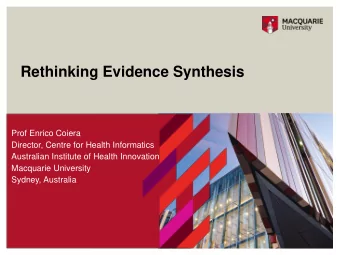Rethinking Evidence Synthesis  Prof Enrico Coiera  Director, Centre for Health Informatics