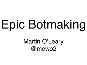 Epic Botmaking  Martin OLeary  @mewo2  I actually take great care to make my bots  seem as