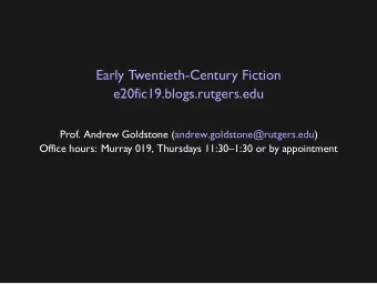 Early Twentieth-Century Fiction  e20fic19.blogs.rutgers.edu  Prof. Andrew Goldstone