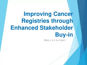 Improving Cancer  Registries through  Enhanced Stakeholder  Buy-in  Whats in it for them?