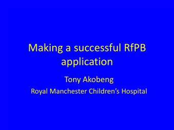 Making a successful RfPB  application  Tony Akobeng  Royal Manchester Childrens Hospital  The